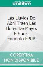 Las Lluvias De Abril Traen Las Flores De Mayo. E-book. Formato Mobipocket ebook di Lathish Shankar