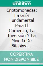 Criptomonedas: La Guía Fundamental Para El Comercio, La Inversión Y La Minería De Bitcoins. E-book. Formato Mobipocket ebook di Felix Jansson