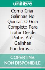 Como Criar Galinhas No Quintal: O Guia Completo Para Tratar Desde Pintos Até Galinhas Poedeiras. E-book. Formato EPUB