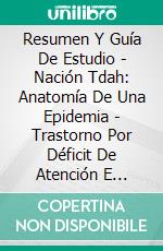 Resumen Y Guía De Estudio - Nación Tdah: Anatomía De Una Epidemia - Trastorno Por Déficit De Atención E Hiperactividad. E-book. Formato EPUB ebook