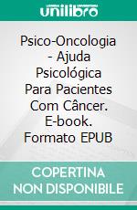 Psico-Oncologia - Ajuda Psicológica Para Pacientes Com Câncer. E-book. Formato Mobipocket ebook di Juan Moises de la Serna