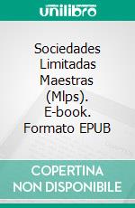 Sociedades Limitadas Maestras (Mlps). E-book. Formato Mobipocket ebook di Richard Stooker