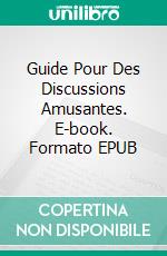 Guide Pour Des Discussions Amusantes. E-book. Formato EPUB ebook di Bernard Levine