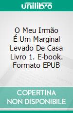 O Meu Irmão É Um Marginal Levado De Casa Livro 1. E-book. Formato EPUB ebook