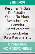 Resumen Y Guía De Estudio - Como No Morir: Descubra Las Comidas Científicamente Comprobadas Para Prevenir Y Revertir Enfermedades. E-book. Formato EPUB ebook di Lee Tang