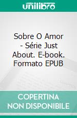 Sobre O Amor - Série Just About. E-book. Formato Mobipocket ebook