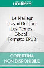 Le Meilleur Travail De Tous Les Temps. E-book. Formato Mobipocket ebook