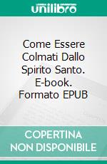 Come Essere Colmati Dallo Spirito Santo. E-book. Formato EPUB ebook di A. W. Tozer