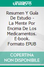 Resumen Y Guía De Estudio - La Mente Por Encima De Los Medicamentos. E-book. Formato EPUB ebook di Lee Tang