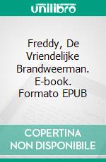 Freddy, De Vriendelijke Brandweerman. E-book. Formato Mobipocket ebook di Bernard Levine