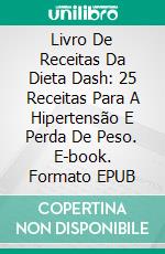Livro De Receitas Da Dieta Dash: 25 Receitas Para A Hipertensão E Perda De Peso. E-book. Formato Mobipocket ebook