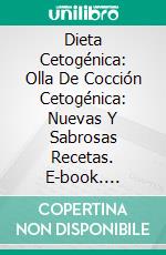 Dieta Cetogénica: Olla De Cocción Cetogénica: Nuevas Y Sabrosas Recetas. E-book. Formato EPUB ebook