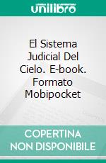 El Sistema Judicial Del Cielo. E-book. Formato Mobipocket ebook di Bill Vincent