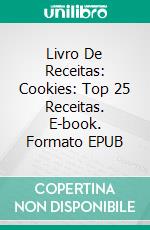 Livro De Receitas: Cookies: Top 25 Receitas. E-book. Formato EPUB