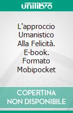 L'approccio Umanistico Alla Felicità. E-book. Formato EPUB ebook