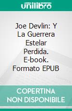 Joe Devlin:  Y La Guerrera Estelar Perdida. E-book. Formato EPUB ebook