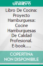 Libro De Cocina: Proyecto Hamburguesa: Cocine Hamburguesas De Calidad Profesional. E-book. Formato Mobipocket ebook di Tony Gustin