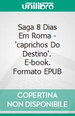 Saga 8 Dias Em Roma - 'caprichos Do Destino'. E-book. Formato EPUB ebook