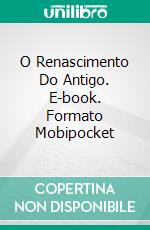 O Renascimento Do Antigo. E-book. Formato Mobipocket ebook