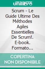 Scrum - Le Guide Ultime Des Méthodes Agiles Essentielles De Scrum!. E-book. Formato EPUB ebook