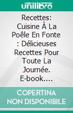 Recettes: Cuisine À La Poêle En Fonte : Délicieuses Recettes Pour Toute La Journée. E-book. Formato EPUB ebook di Jack Kaiser