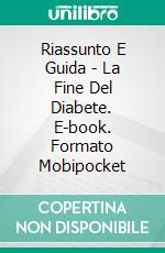 Riassunto E Guida - La Fine Del Diabete. E-book. Formato EPUB ebook