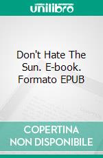 Don't Hate The Sun. E-book. Formato Mobipocket ebook