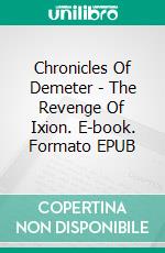 Chronicles Of Demeter - The Revenge Of Ixion. E-book. Formato EPUB ebook