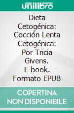 Dieta Cetogénica: Cocción Lenta Cetogénica: Por Tricia Givens. E-book. Formato Mobipocket ebook di Tricia Givens