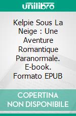 Kelpie Sous La Neige : Une Aventure Romantique Paranormale. E-book. Formato EPUB ebook di Steve Vernon