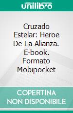 Cruzado Estelar: Heroe De La Alianza. E-book. Formato Mobipocket