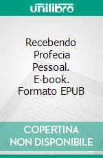 Recebendo Profecia Pessoal. E-book. Formato EPUB ebook di Bill Vincent