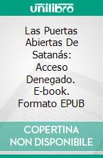 Las Puertas Abiertas De Satanás: Acceso Denegado. E-book. Formato Mobipocket ebook di Bill Vincent
