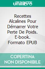 Recettes Alcalines Pour Démarrer Votre Perte De Poids. E-book. Formato EPUB ebook