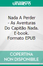 Nada A Perder - As Aventuras Do Capitão Nada. E-book. Formato EPUB ebook di Steve Vernon