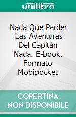 Nada Que Perder   Las Aventuras Del Capitán Nada. E-book. Formato EPUB ebook di Steve Vernon