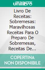 Livro De Receitas: Sobremesas: Maravilhosas Receitas Para O Preparo De Sobremesas, Receitas De Sobremesas Em Taças. E-book. Formato EPUB ebook