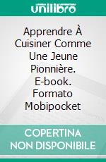 Apprendre À Cuisiner Comme Une Jeune Pionnière. E-book. Formato EPUB ebook di Amber Richards