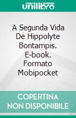 A Segunda Vida De Hippolyte Bontampis. E-book. Formato EPUB ebook