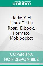 Jodie Y El Libro De La Rosa. E-book. Formato Mobipocket ebook di julie Hodgson