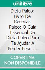 Dieta Paleo: Livro De Receitas Paleo: O Guia Essencial Da Dieta Paleo Para Te Ajudar A Perder Peso. E-book. Formato EPUB ebook