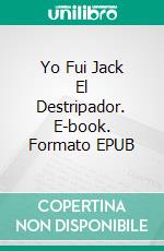 Yo Fui Jack El Destripador. E-book. Formato EPUB ebook