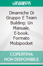 Dinamiche Di Gruppo E Team Building: Un Manuale. E-book. Formato EPUB