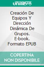 Creación De Equipos Y Dirección Dinámica De Grupos. E-book. Formato EPUB