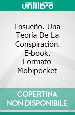 Ensueño. Una Teoría De La Conspiración. E-book. Formato Mobipocket ebook di Jed McKenna