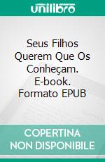 Seus Filhos Querem Que Os Conheçam. E-book. Formato Mobipocket