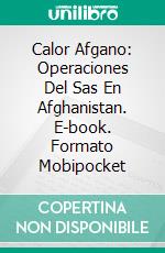 Calor Afgano: Operaciones Del Sas En Afghanistan. E-book. Formato Mobipocket ebook di Steve Stone