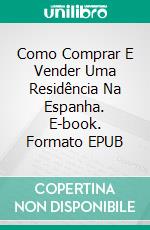 Como Comprar E Vender Uma Residência Na Espanha. E-book. Formato EPUB ebook