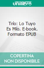 Trío: Lo Tuyo Es Mío. E-book. Formato EPUB ebook