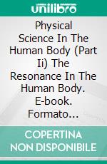 Physical Science In The Human Body (Part Ii) The Resonance In The Human Body. E-book. Formato EPUB ebook